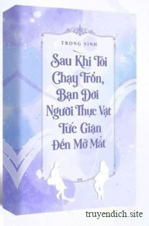 Sau Khi Tôi Chạy Trốn, Bạn Đời Người Thực Vật Tức Giận Đến Mở Mắt