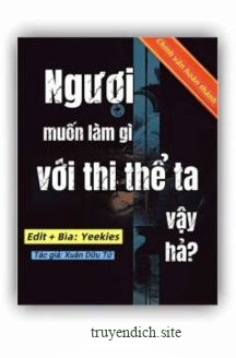 Ngươi Muốn Làm Gì Với Thi Thể Ta Vậy Hả?