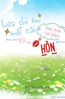 Hứa Chỉ Ôm Một Cái, Sao Anh Lại Dám Hôn Rồi