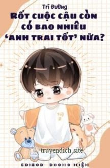 Rốt Cuộc Cậu Còn Có Bao Nhiêu "Anh Trai Tốt" Nữa?