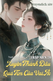 Thập Niên 70: Xuyên Thành Đầu Quả Tim Của Vai Ác