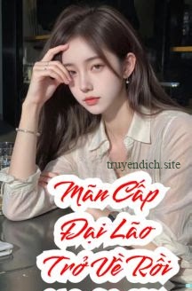 Đại Lão Mãn Cấp Xuyên Về Rồi!