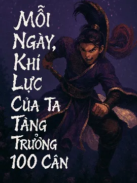 Mỗi Ngày, Khí Lực Của Ta Tăng Trưởng 100 Cân [Full Dịch]