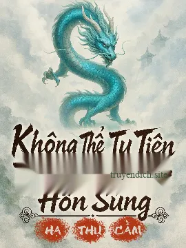 Không Thể Tu Tiên Ta Chỉ Đi Bồi Dưỡng Hồn Sủng (Full Dịch)