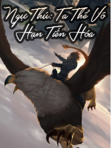Ngự Thú: Ta Có Thể Vô Hạn Tiến Hóa (Full Dịch)
