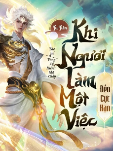 Tu Tiên - Khi Ngươi Làm Một Việc Đến Cực Hạn (Dịch)