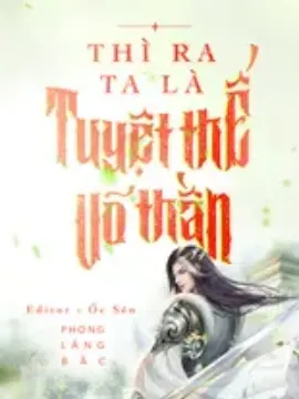 Thì Ra Ta Là Tuyệt Thế Võ Thần (Full)