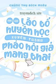 Sau Khi Lão Tổ Huyền Học Xuyên Thành Pháo Hôi Giả Mang Thai