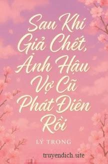 Sau Khi Giả Chết, Ảnh Hậu Vợ Cũ Phát Điên Rồi