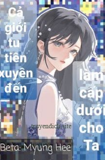 Cả Giới Tu Tiên Xuyên Đến Làm Cấp Dưới Cho Ta