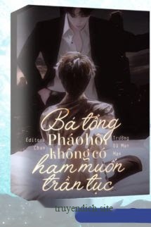 Bá Tổng Pháo Hôi Không Có Ham Muốn Trần Tục