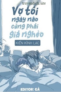 Vợ Tôi Ngày Nào Cũng Phải Giả Nghèo