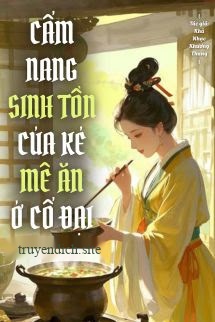 Cẩm Nang Sinh Tồn Của Kẻ Mê Ăn Ở Cổ Đại