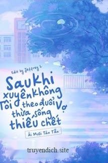 Sau Khi Xuyên Không Tôi Theo Đuổi Vợ Thừa Sống Thiếu Chết
