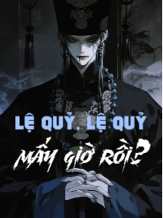 Lệ Quỷ, Lệ Quỷ, Mấy Giờ Rồi?