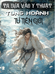 Ta Dựa Vào Y Thuật Tung Hoành Tu Tiên Giới