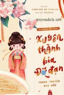Blogger Ẩm Thực Xuyên Thành Bia Đỡ Đạn Trong Truyện Gia Đấu