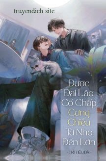 Được Đại Lão Cố Chấp Cưng Chiều Từ Nhỏ Đến Lớn