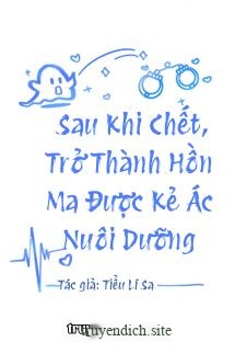 Sau Khi Chết, Trở Thành Hồn Ma Được Kẻ Ác Nuôi Dưỡng