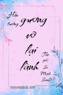 Anh Ấy Muốn Gương Vỡ Lại Lành