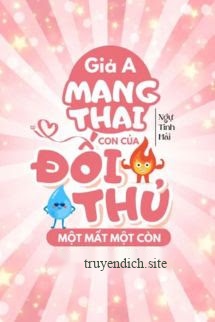 Giả A Mang Thai Con Của Đối Thủ Một Mất Một Còn