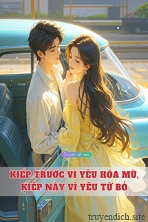 Kiếp Trước Vì Yêu Hóa Mù, Kiếp Này Vì Yêu Từ Bỏ