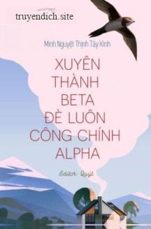 Xuyên Thành Beta Đè Luôn Công Chính Alpha