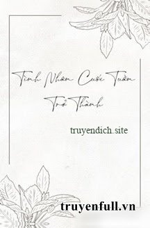 Tình Nhân Cuối Tuần Trở Thành Lão Bản Của Tôi