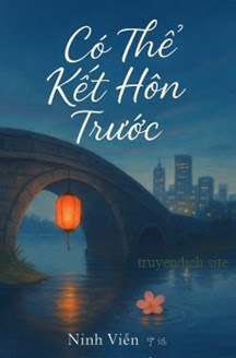 Có Thể Kết Hôn Trước - Ninh Viễn