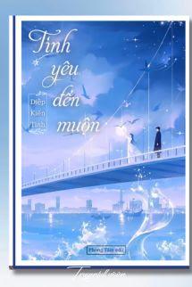 Tình Yêu Đến Muộn - Diệp Kiến Tinh