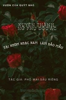 Xuyên Thành Nữ Phụ Độc Ác Tại Nhóm Nhạc Nam Làm Bảo Mẫu