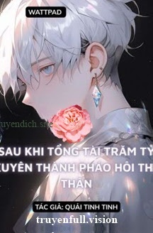 Sau Khi Bá Tổng Trăm Tỷ Xuyên Thành Pháo Hôi Thế Thân