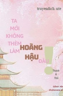Ta Mới Không Thèm Làm Hoàng Hậu Đâu!
