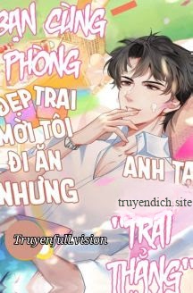 Bạn Cùng Phòng Đẹp Trai Mời Tôi Đi Ăn Nhưng Anh Ta Lại Là "Trai Thẳng"