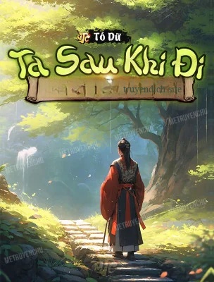 Ta Sau Khi Đi, Vì Cái Gì Vừa Khóc Lấy Cầu Ta Trở Về? (Trọn Bộ)