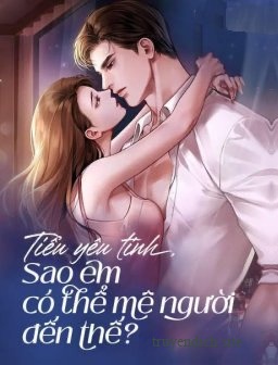 Tiểu Yêu Tinh Sao Em Có Thể Mê Người Đến Thế